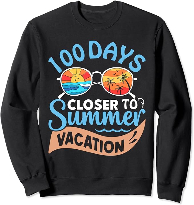 100 Days Closer To Summer Vacation 100th Day School students Sweatshirt