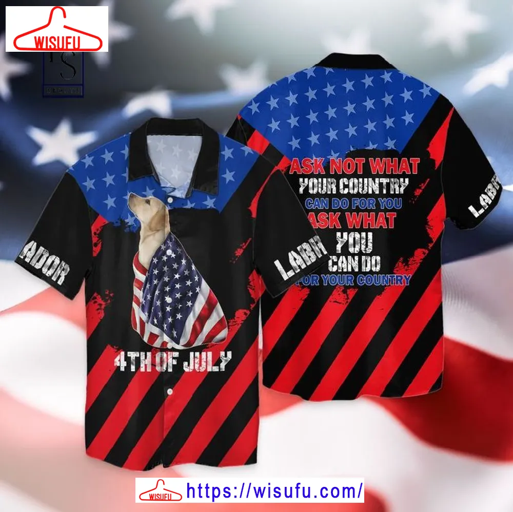 4th Of July Independence Day Labrador Dog Ask Not What Your Country Can Do For You Hawaiian Shirt, New Fashion Gifts