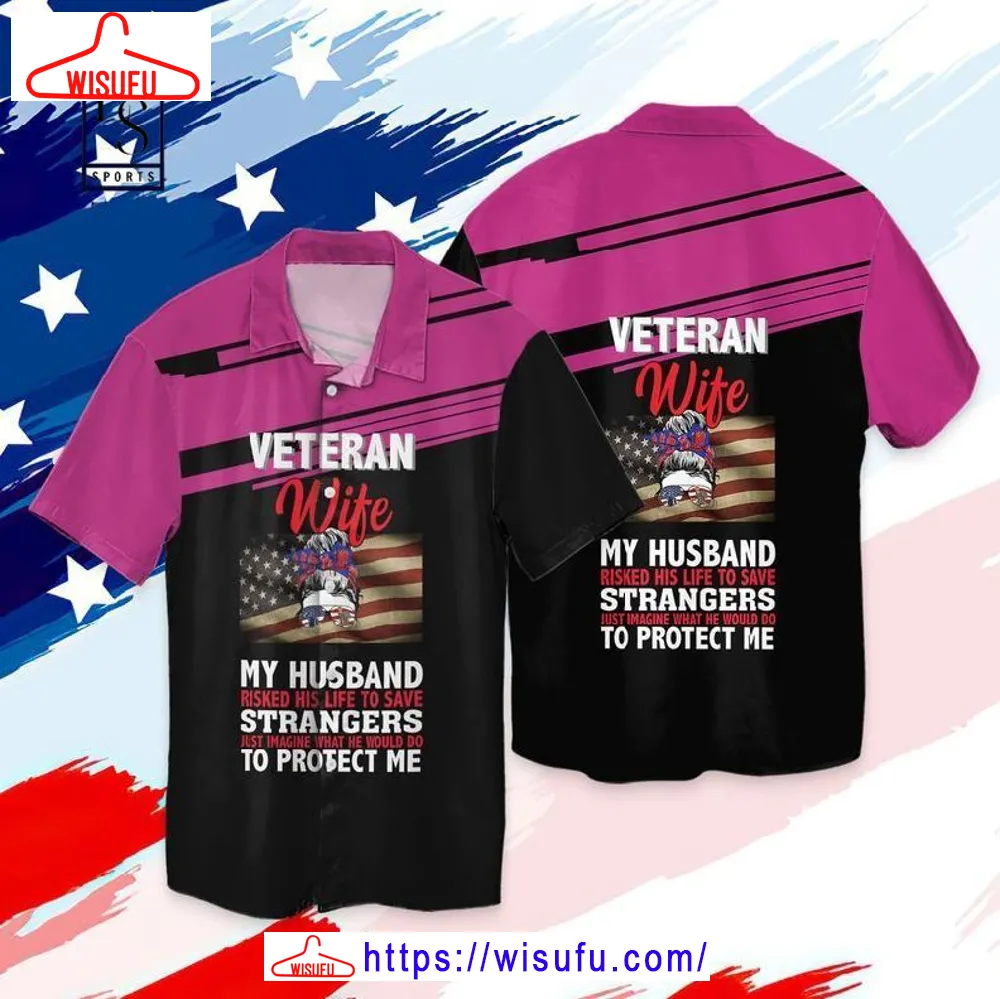 4th Of July Independence Day Memorial Day America Veteran Wife My Husband Risked His Life To Save Hawaiian Shirt, New Fashion Gifts