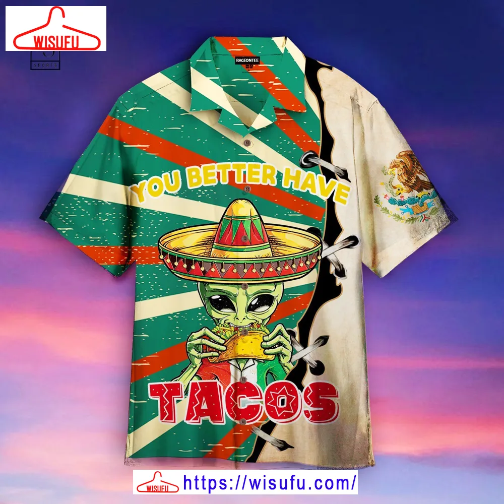 Alien You Better Have Taco Hawaiian Shirt, New Fashion Gifts