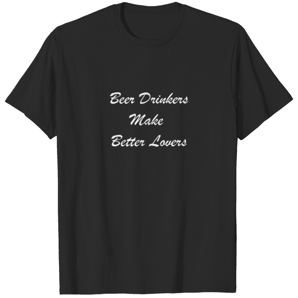 Beer Drinkers Make Better Lovers T-shirt