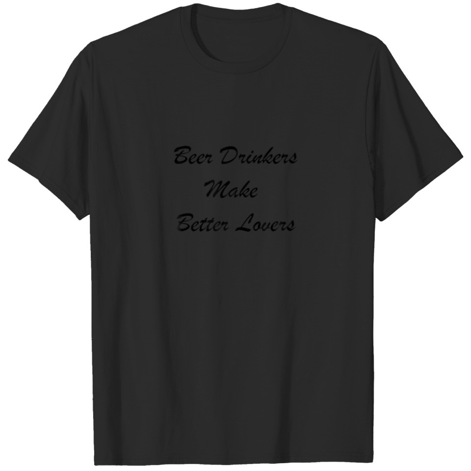 Beer Drinkers Make Better Lovers T-shirts