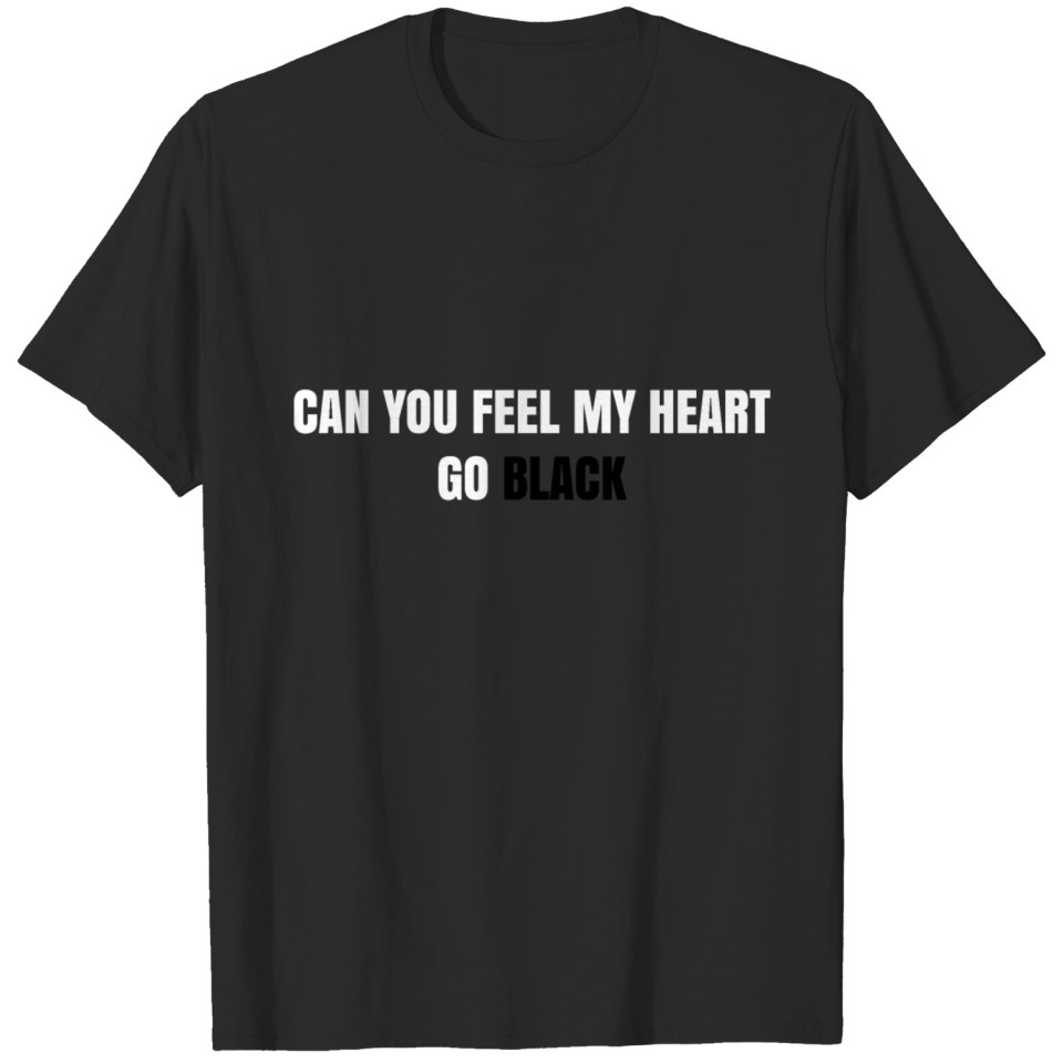 CAN YOU FEEL MY HEART GO BLACK T-shirt