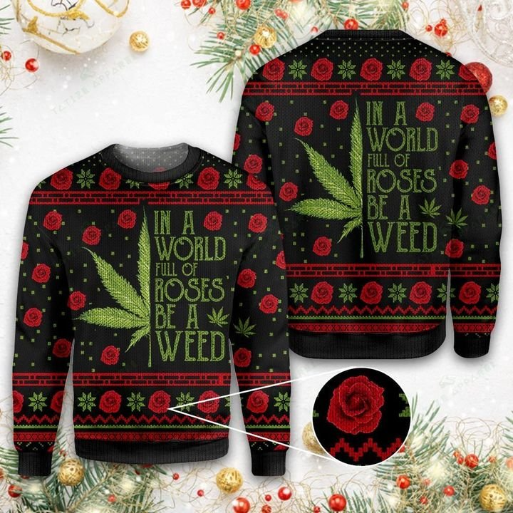 CHRISTMAS IN A WORLD FULL OF ROSES BE A WEED UGLY SWEATER