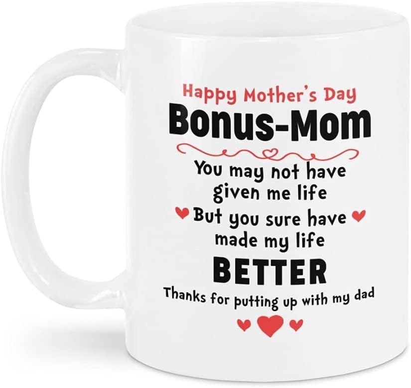 CUSTOM MUG TO MY BONUS MOM YOU SURE HAVE MADE MY LIFE BETTER GIFT TO STEP MOM TO BONUS MUMMY CUP GIFT TO STEP MUMMY FOR BIRTHDAY ANNIVERSARY 11-15 OZ COLOR CHANGING COFFEE MUG