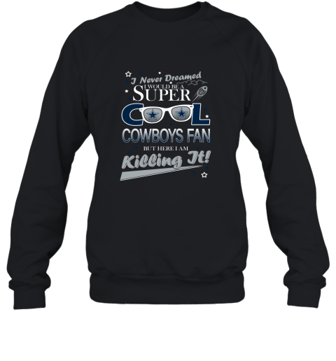 Dallas Cowboys Football I Never Dreamed I Would Be Super Cool Fan Sweatshirt