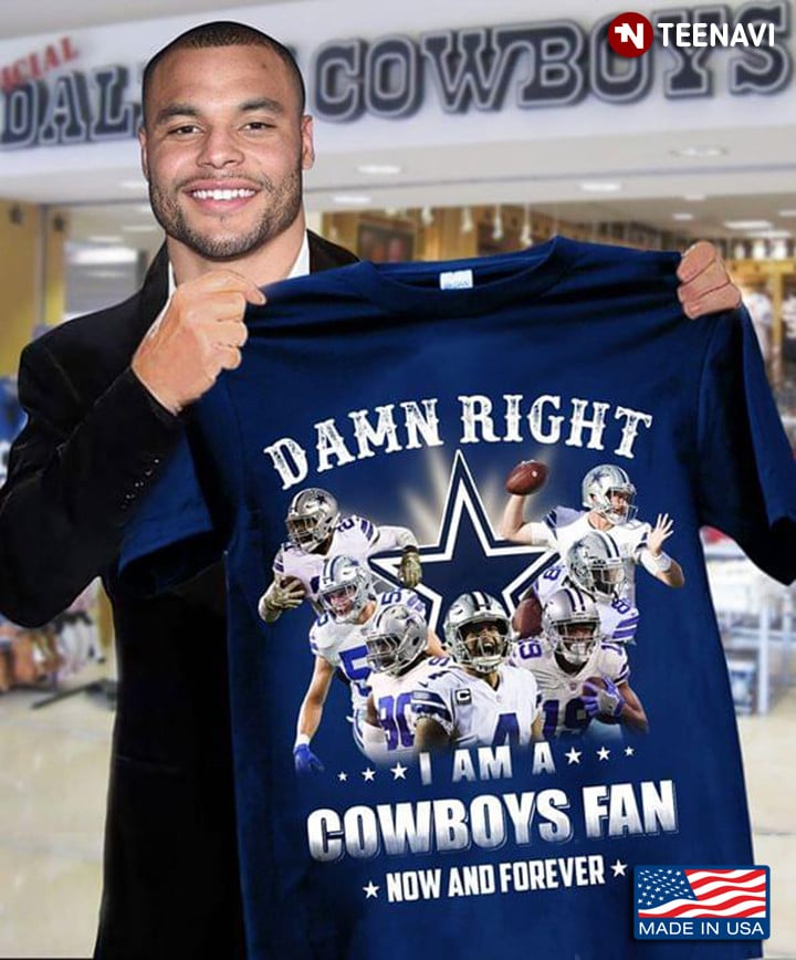 Damn Right I Am A Dallas Cowboys Fan Now And Forever 2D T-Shirt