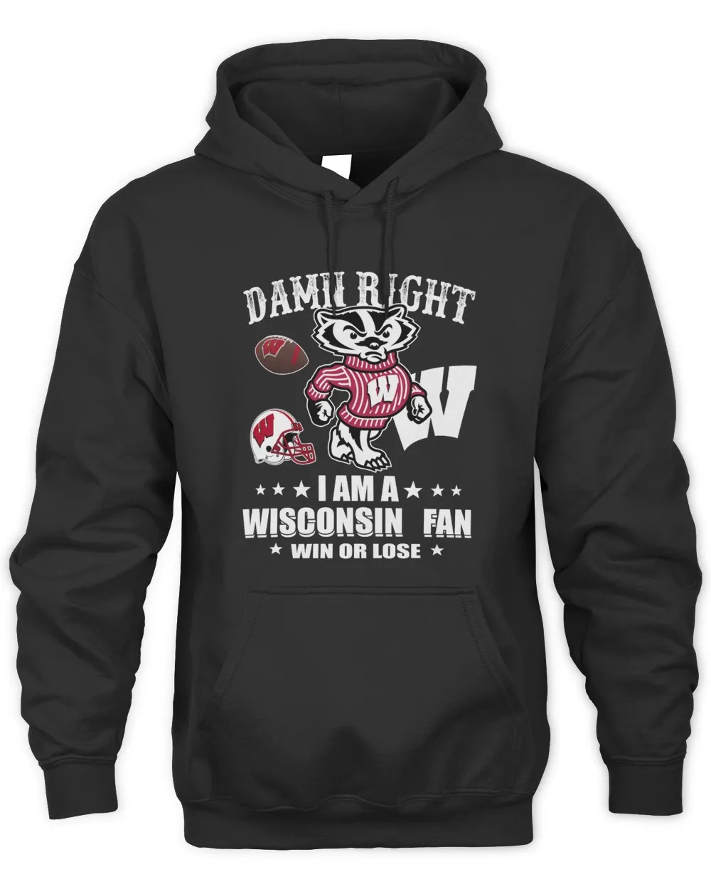 Damn Right I Am A Wisconsin Badgers Fan Win Or Lose Hoodie Black