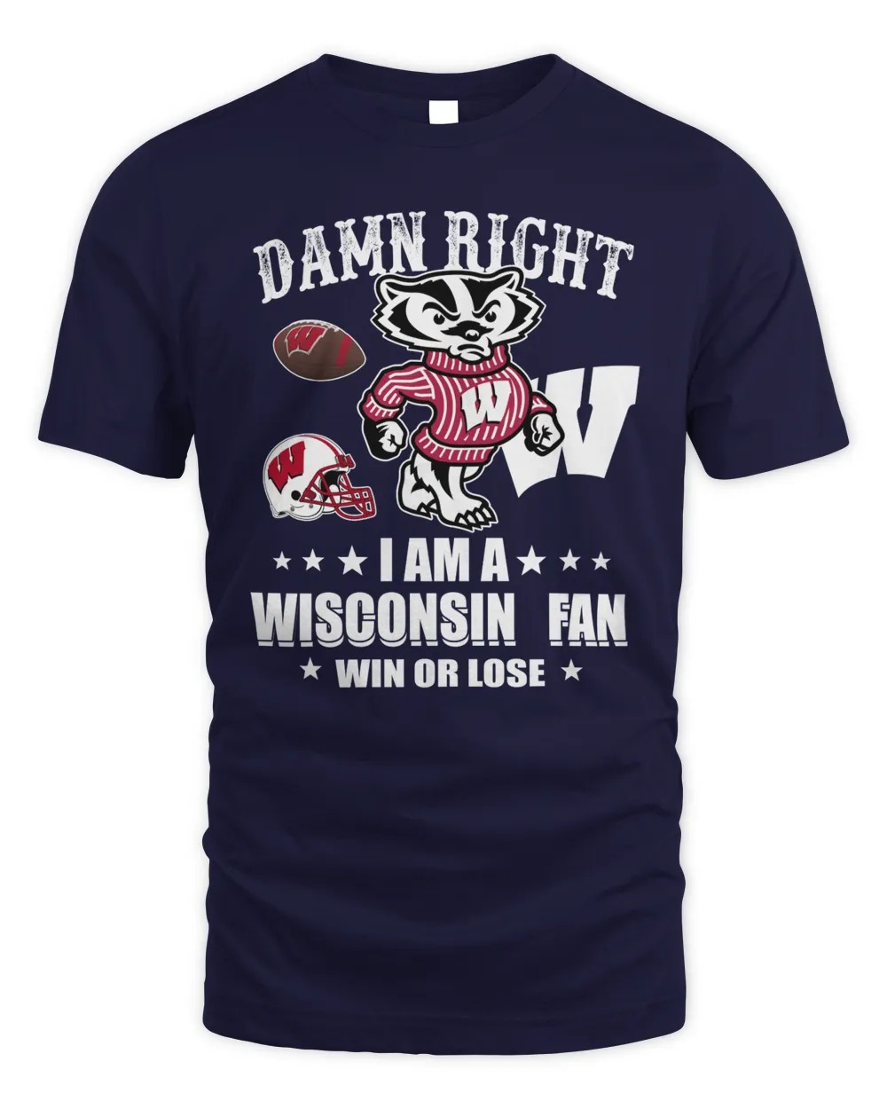 Damn Right I Am A Wisconsin Badgers Fan Win Or Lose Shirt -Navy