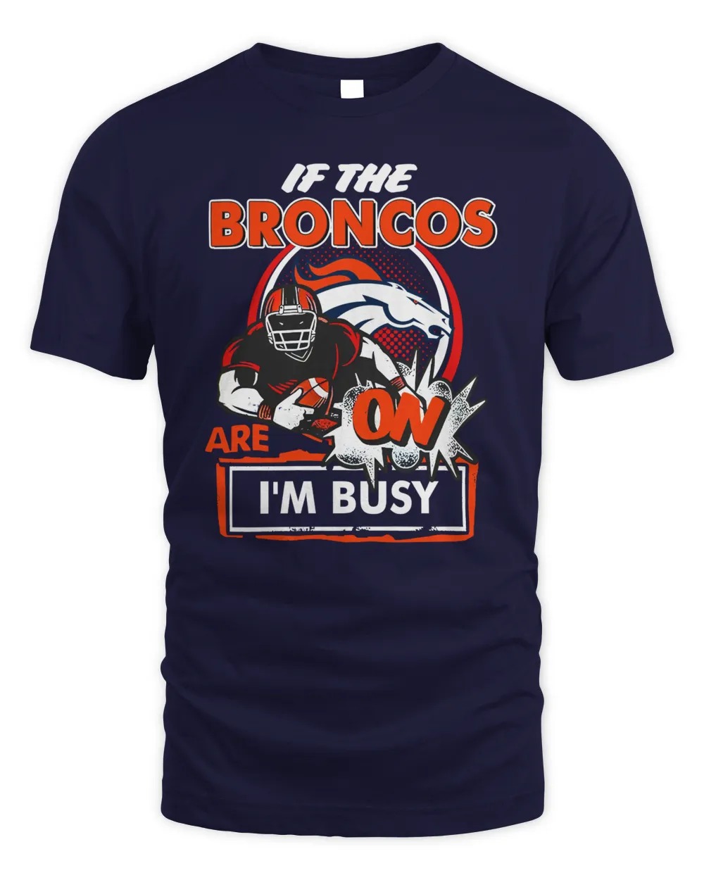 Denver Broncos Shop If The Denver Broncos Are On IâM Busy T Shirt-Navy