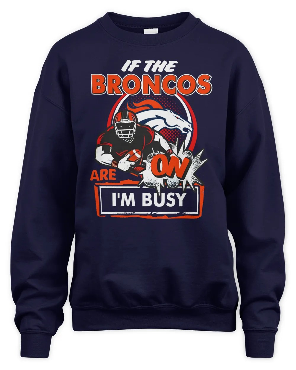 Denver Broncos Shop If The Denver Broncos Are On IâM Busy Unisex Sweashirt-Navy