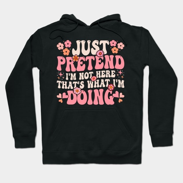 Floral Pretend I'm Invisible Quirky Just Pretend I'm Not Here That's What I'm Doing Hoodie