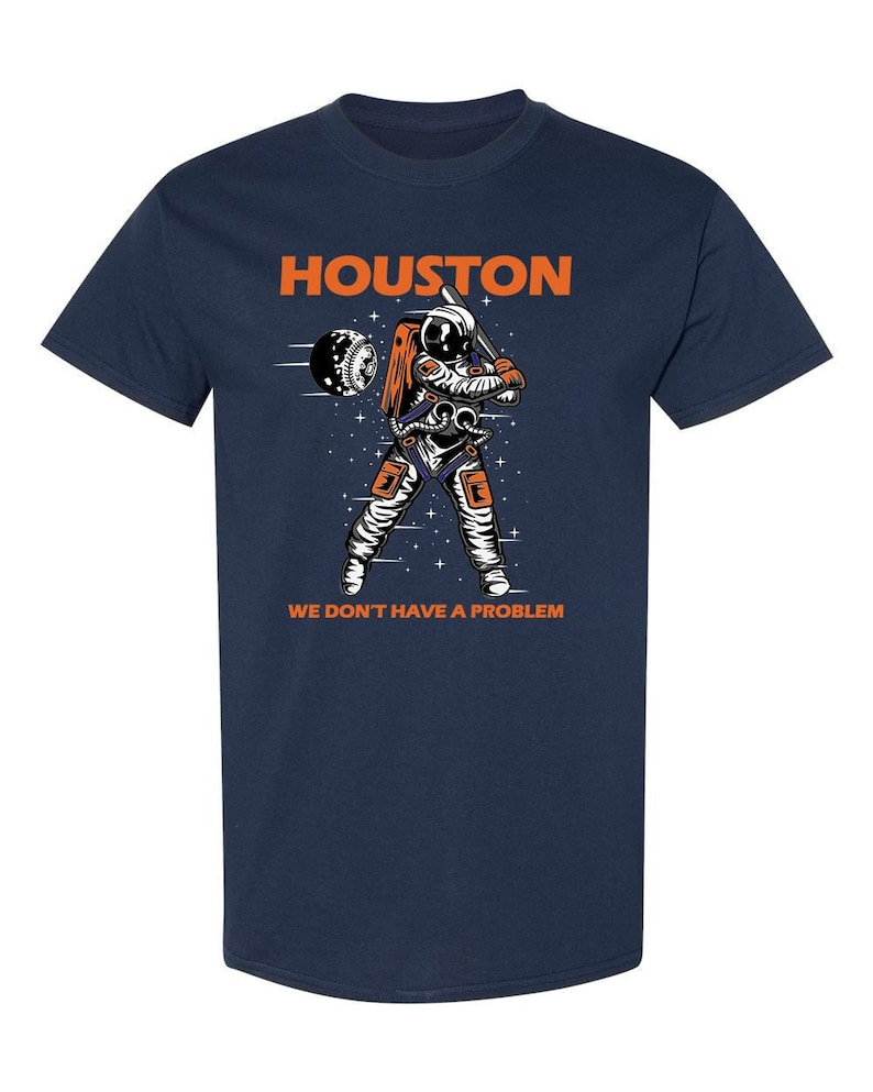 Houston We Dont Have a Problem T-Shirt Astros T-Shirt