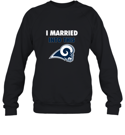 I Married Into This Los Angeles Rams Football Sweatshirt