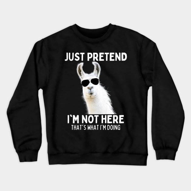 Just Pretend I am Not Here That's What I'm Doing Llama Crewneck Sweatshirt