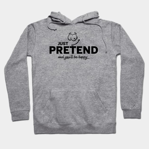 Just Pretend and you will be happy Hoodie