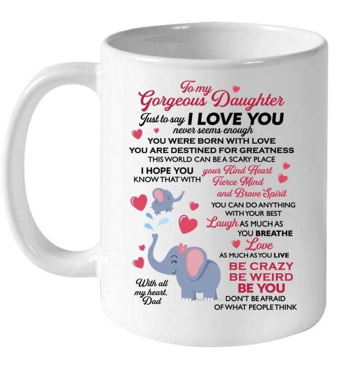 PERSONALIZED ELEPHANT TO MY GORGEOUS DAUGHTER MUG FROM DAD JUST TO SAY I LOVE YOU MUG GIFTS FOR BIRTHDAY, ANNIVERSARY CUSTOMIZED NAME CERAMIC COFFEE MUG 11-15 OZ