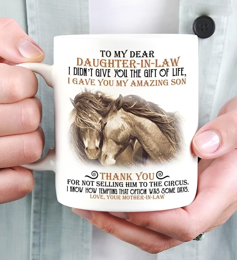 PERSONALIZED HORSES TO MY DEAR DAUGHTER-IN-LAW I DIDNâT GIVE YOU THE GIFT OF LIFE MUG FROM MOTHER-IN-LAW MUG FOR BIRTHDAY CHRISTMAS WEDDING COFFEE MUG