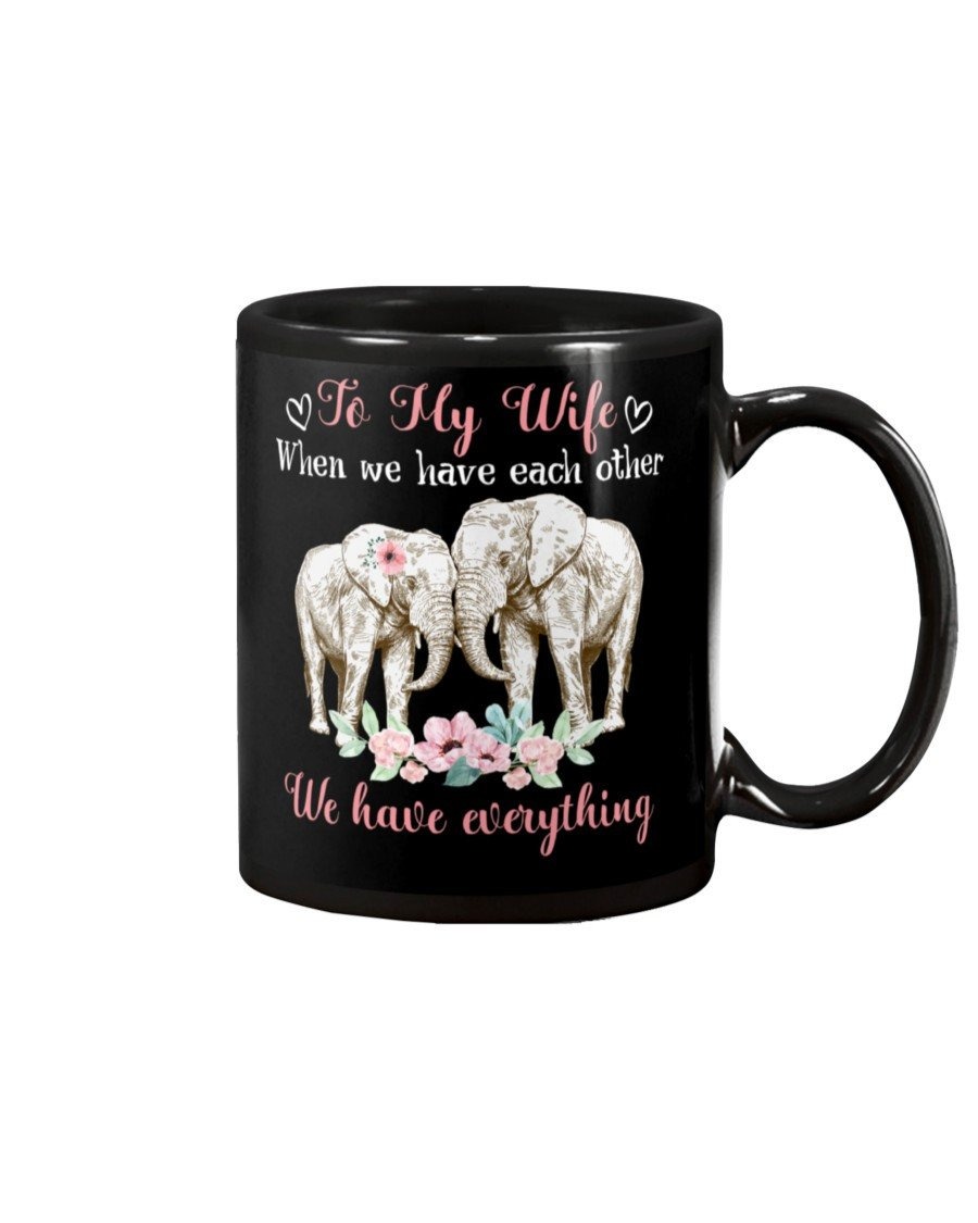 PERSONALIZED HUSBAND ELEPHANT TO MY WIFE WHEN WE HAVE EACH OTHER WE HAVE EVERYTHING MUG GIFTS FOR COUPLE LOVER , HUSBAND, BOYFRIEND, BIRTHDAY, ANNIVERSARY CERAMIC COFFEE MUG 11-15 OZ