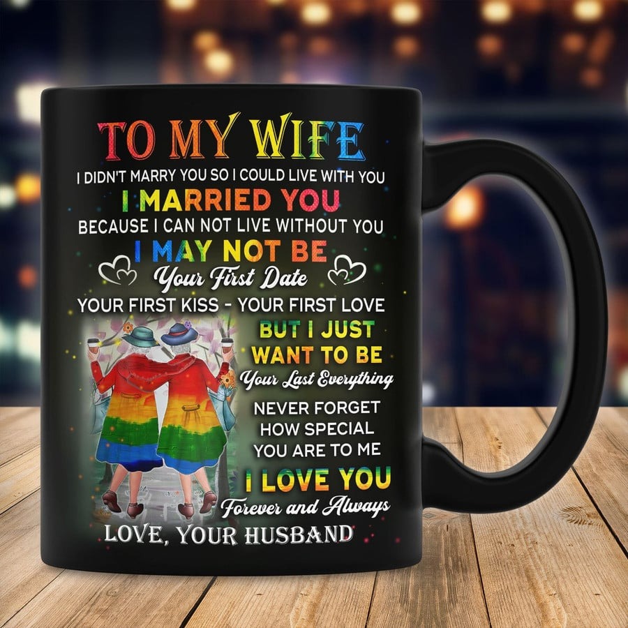 PERSONALIZED LESBIAN TO MY WIFE FROM HUSBAND MUG FOR VALENTINES DAY GIFTS FOR COUPLE LOVER HUSBAND WIFE I JUST WANT TO BE YOUR LAST EVERYTHING CUSTOM NAME 11OZ 15OZ