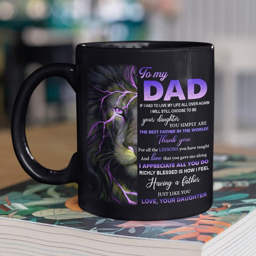 PERSONALIZED LION TO MY DAD MUG IF I HAD TO LIVE MY LIFE ALL OVER AGAIN MUG BEST GIFTS FROM DAUGHTER TO DAD ON FATHER'S DAY 11 OZ - 15 OZ MUG