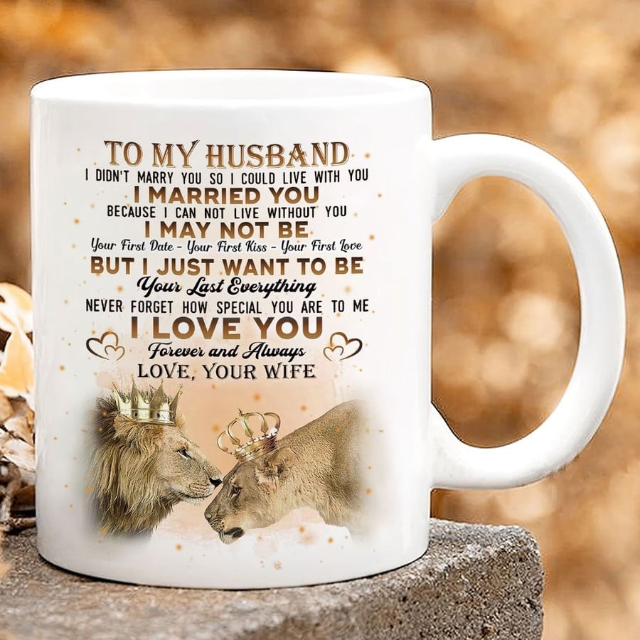 PERSONALIZED MUG TO MY HUSBAND FROM WIFE, GIFT FOR LION LOVERS, I JUST WANT TO BE YOUR LAST EVERYTHING, GIFT FOR HUSBAND ON FARTHER'S DAY