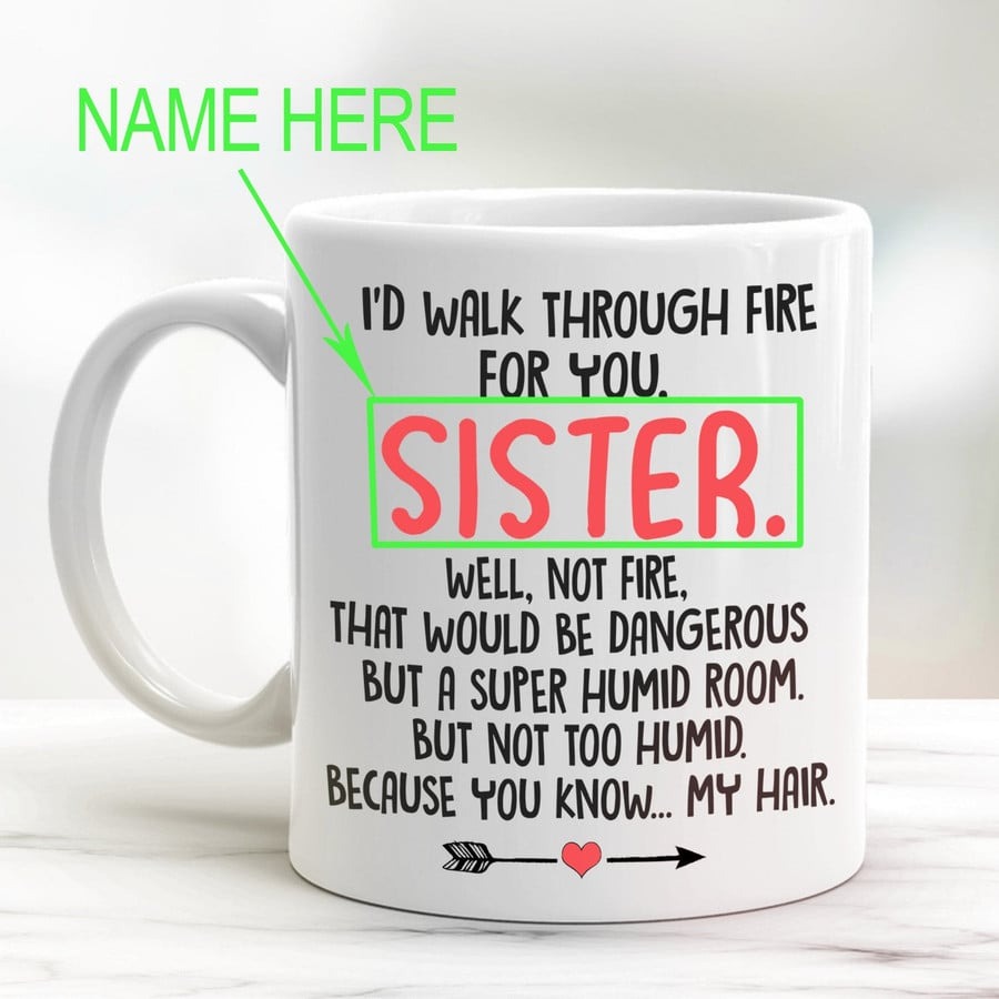 PERSONALIZED MUG TO MY SISTER MUG I'D WALK THROUGH FIRE FOR YOU MUG COFFEE MUG FUNNY GIFTS BIRTHDAY GIFTS WOMEN'S DAY GIFTS FOR SISTER FRIEND MUG FOR WOMEN FOR MEN