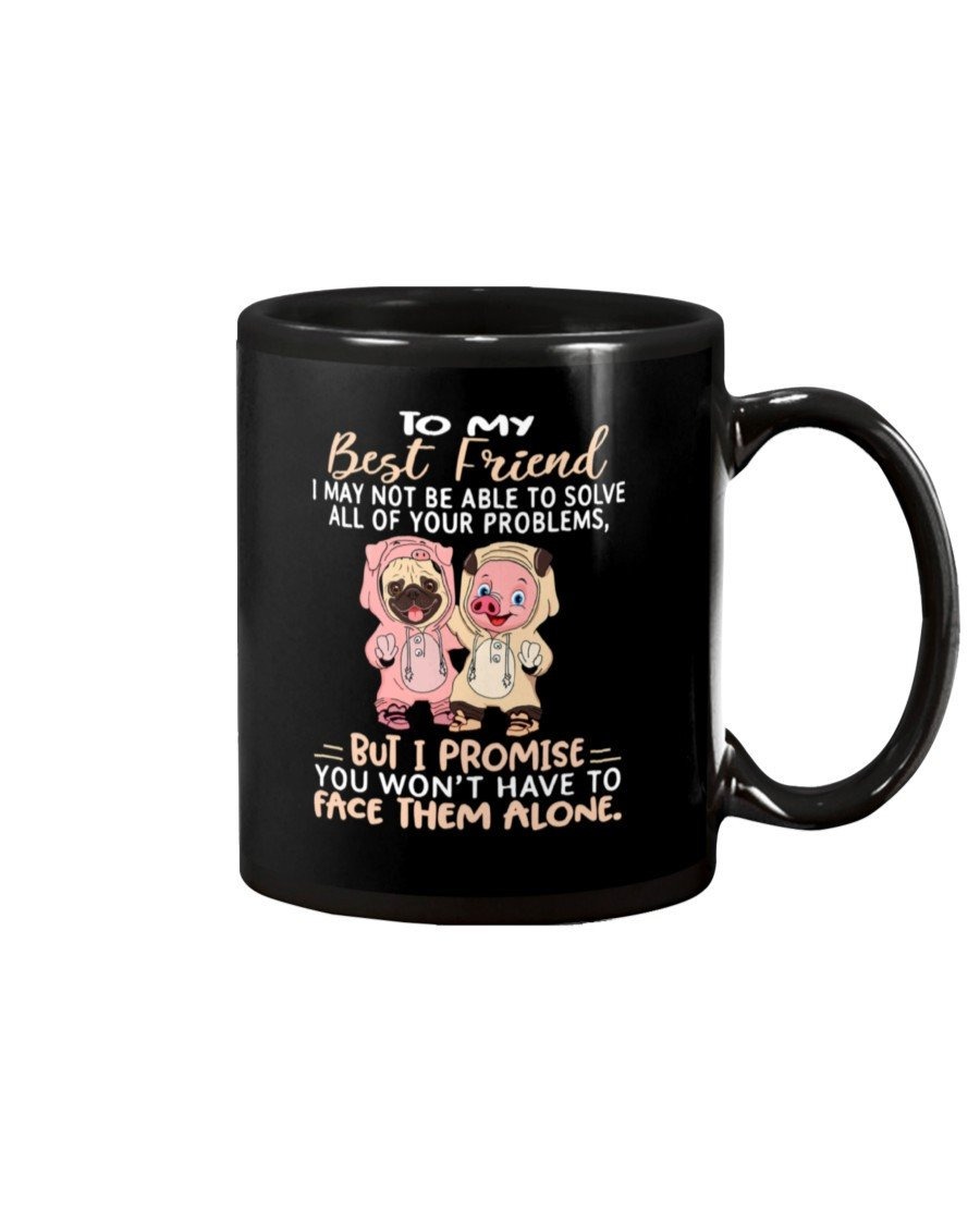 PERSONALIZED PIG PUG FRIENDS TO MY BEST FRIEND I MAY NOT ABLE TO SOLVE ALL OF YOUR PROBLEM MUG GIFTS FOR BIRTHDAY, ANNIVERSARY CUSTOMIZED NAME CERAMIC COFFEE MUG 11-15 OZ