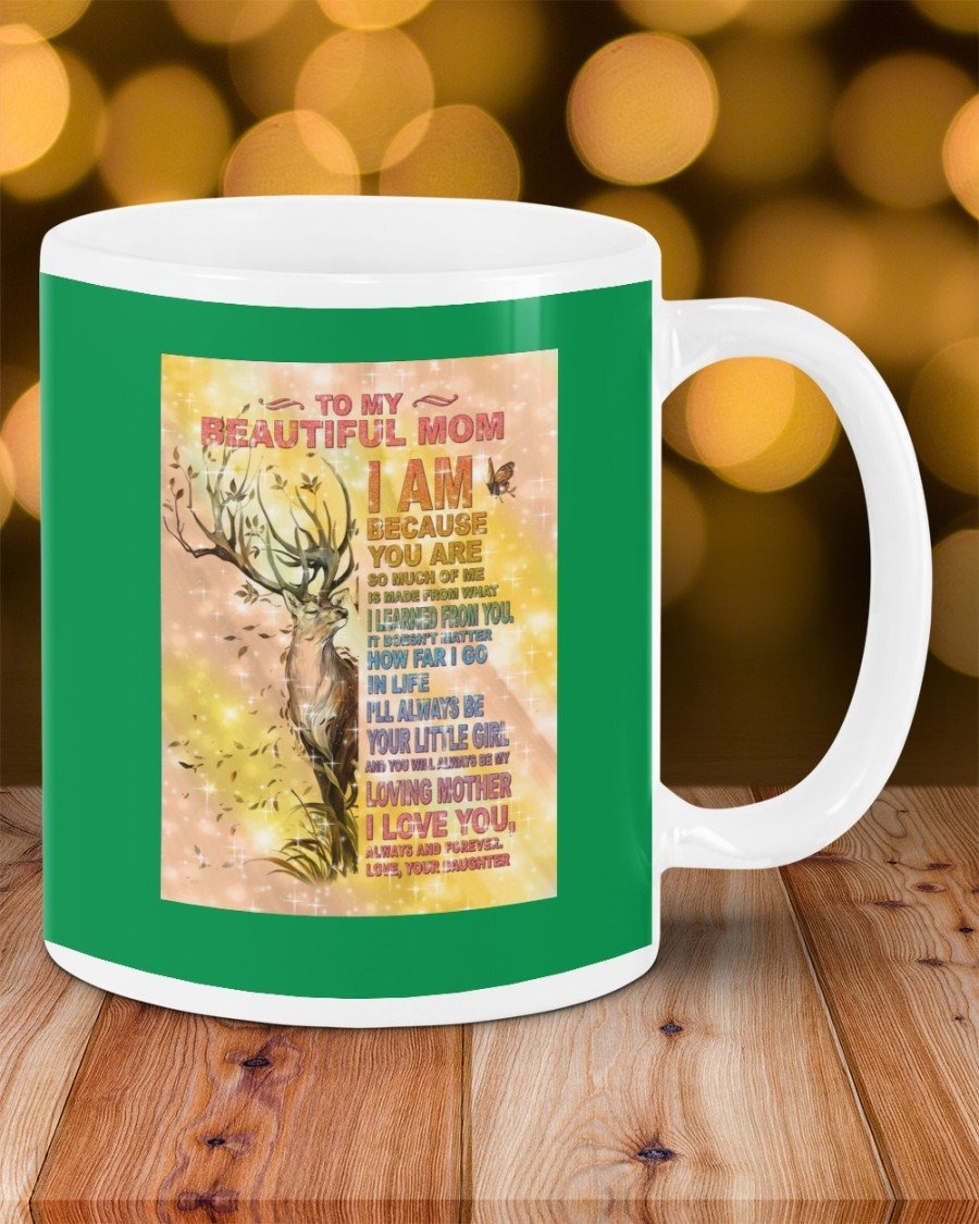 PERSONALIZED TO MY BEAUTIFUL MOM I'M BECAUSE YOU ARE FROM DAUGHTER, BEAUTIFUL DEER ART MUGS CERAMIC MUG 11 OZ 15 OZ COFFEE MUG