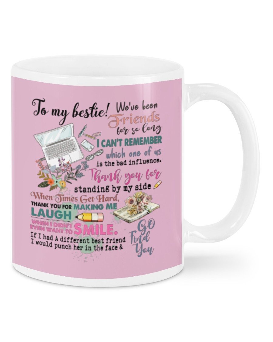 PERSONALIZED TO MY BESTIE WE HAVE BEEN FRIENDS FOR SO LONG, THANK YOU FOR STANDING BY MY SIDE, LAPTOP MUGS CERAMIC MUG 11 OZ 15 OZ COFFEE MUG