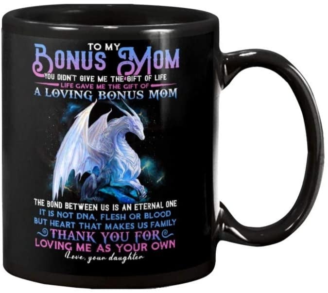 PERSONALIZED TO MY BONUS MOM MUG DRAGON FROM DAUGHTER THANK YOU FOR LOVING ME AS YOUR OWN BEST GIFTS FOR CHRISTMAS BIRTHDAY - PRINTED ART QUOTES 11, 15 OZ MUG