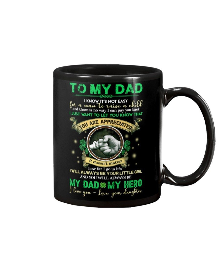 PERSONALIZED TO MY DAD MUG SHAMROCK I KNOW IT'S NOT EASY FOR A MAN TO RAISE YOU ARE APPTECIATED BEST GIFTS BLACK MUG COFFEE MUG