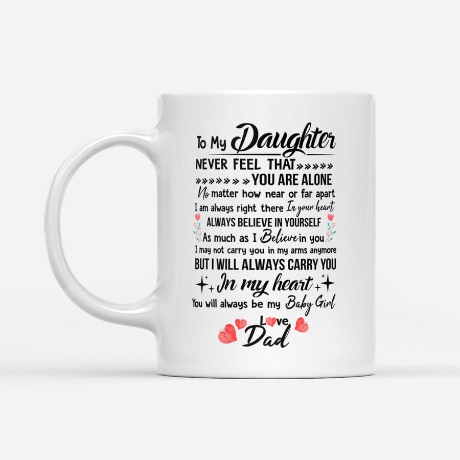 PERSONALIZED TO MY DAUGHTER MUG NEVER FEEL THAT YOU ARE ALONE FROM DAD MUG GIFTS FOR BIRTHDAY, ANNIVERSARY CUSTOMIZED NAME CERAMIC CHANGING COLOR MUG 11-15 OZ