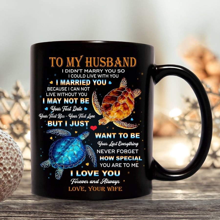 PERSONALIZED TO MY HUSBAND LOVE MUG FOR COUPLE, ANNIVERSARY VALENTINE DAY GIFTS, GIFTS FOR TURTLE LOVER, I JUST WANT TO BE YOUR LAST EVERYTHING, GIFT FOR HUSBAND ON FATHER'S DAY