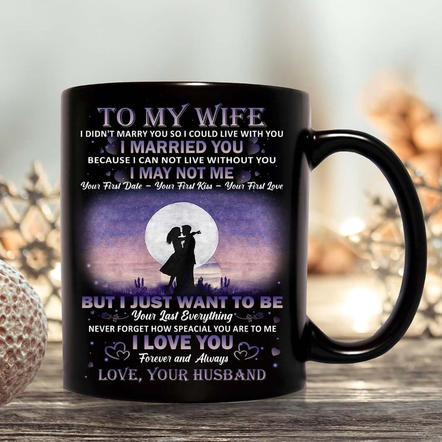 PERSONALIZED TO MY WIFE LOVE MUG FOR COUPLE, ANNIVERSARY VALENTINE DAY GIFTS, GIFTS FOR MEN AND WOMEN, I JUST WANT TO BE YOUR LAST EVERYTHING, GIFT FOR WIFE ON MOTHER'S DAY