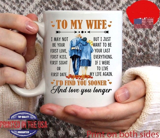 PERSONALIZED TO MY WIFE MUG, I MAY NOT BE YOUR FIRST LOVE MUG GIFT FOR MY WIFE 11 OZ CERAMIC MUG