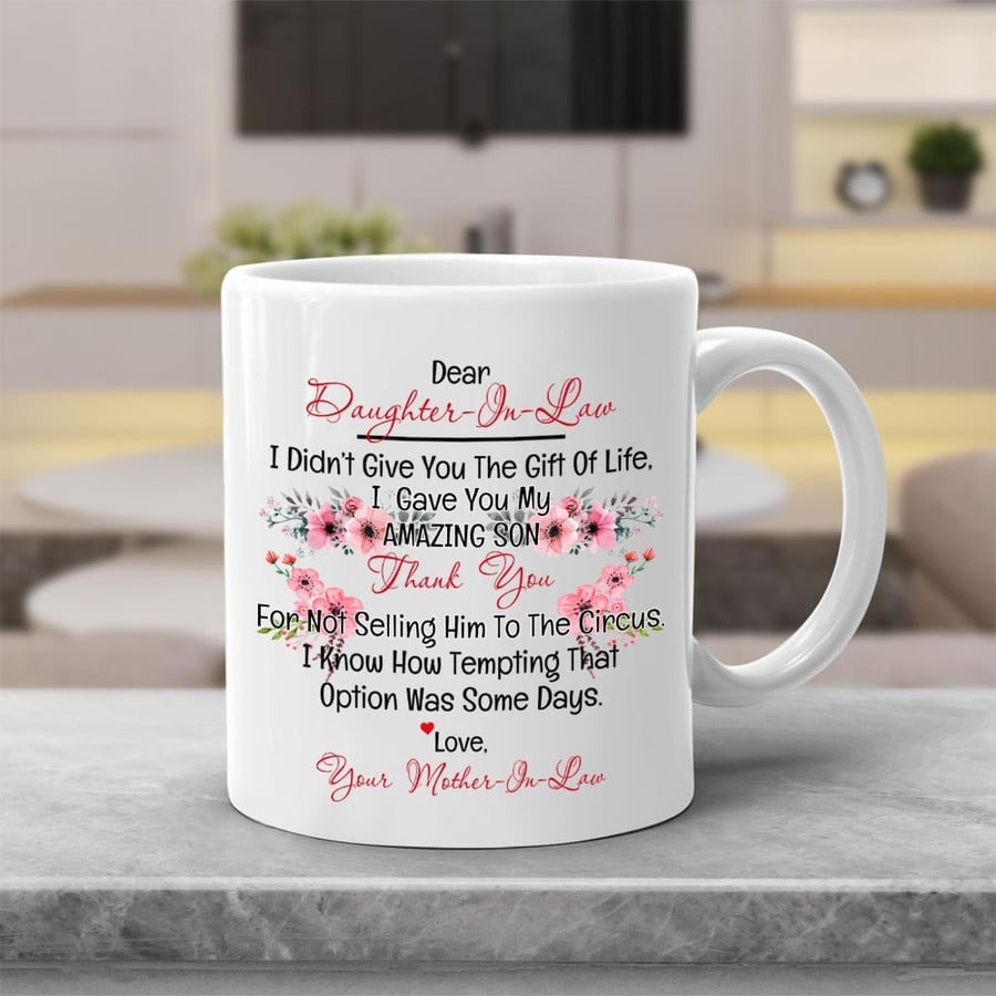 PERSONALIZED WHITE MUG TO MY DEAR DAUGHTER IN LAW I DIDN'T GIVE YOU THE GIFT OF LIFE I GAVE YOU MY AMAZING SON MUG, CERAMIC MUG