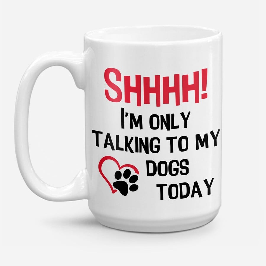 SHHHH! I'M ONLY TALKING TO MY DOGS TODAY MUG FUNNY DOG MUG BEST GIFTS FOR DOG LOVER BIRTHDAY DOG MOM DOG DAD