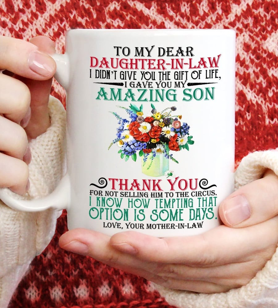 TO MY DEAR DAUGHTER IN LAW MUG, I GAVE YOU MY AMAZING SON MUG, FUNNY GIFT FOR DAUGHTER IN LAW, GIFT FROM MOTHER IN LAW