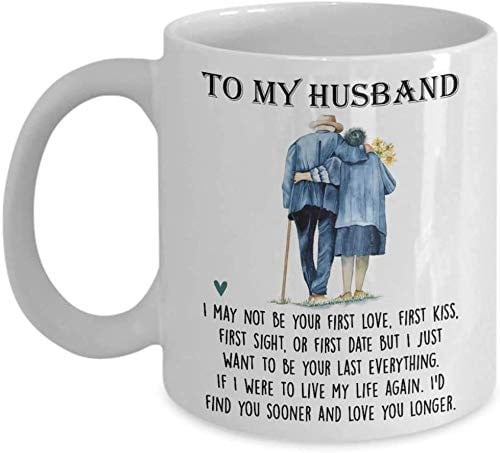 TO MY HUSBAND COFFEE MUG I MAY NOT BE YOUR FIRST LOVE FIRST KISS FIRST SIGHT OR FIRST DATE MUG GIFTS FROM WIFE MARRIED COUPLE COFFEE MUG WHITE CERAMIC 11 OZ 15 OZ MUG