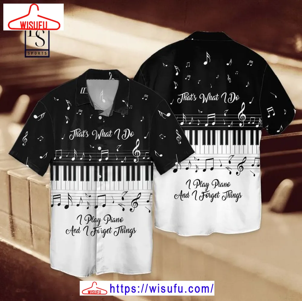 That What I Do I Play Piano And I Forget Things Hawaiian Shirt, New Fashion Gifts