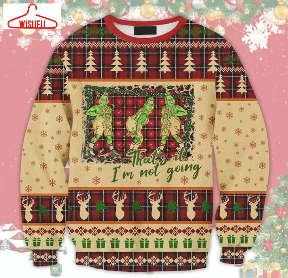 That's It I'm Not Going Christmas Wool Ugly Christmas Sweater, Xmas Sweater, Christmas Gift Sweatshirt, Gift Man Womenkid