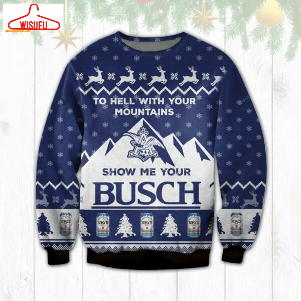 Too Hell With Your Mountains Show Me Your Busch Ugly Christmas Sweater