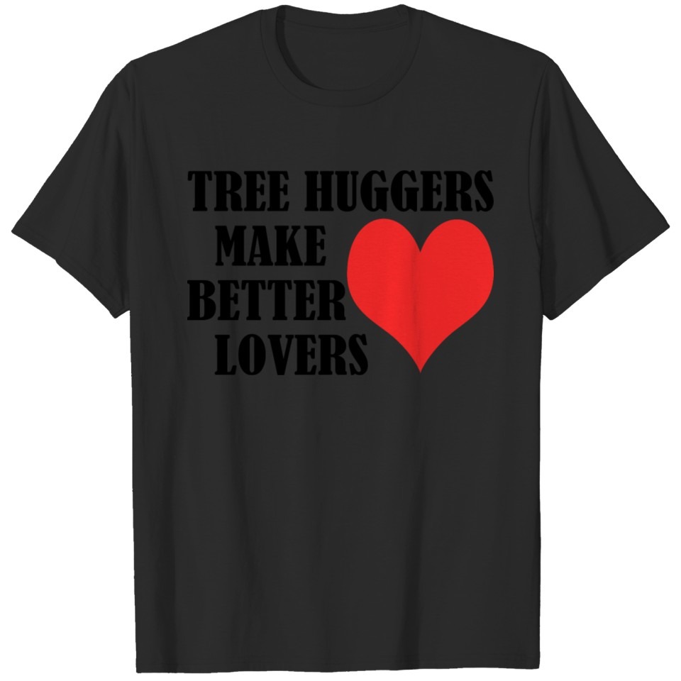 Tree Huggers Make Better Lovers T-shirt