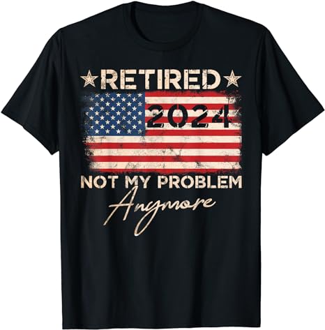 Vintage Retired 2024 Not My Problem Anymore American Flag T-Shirt