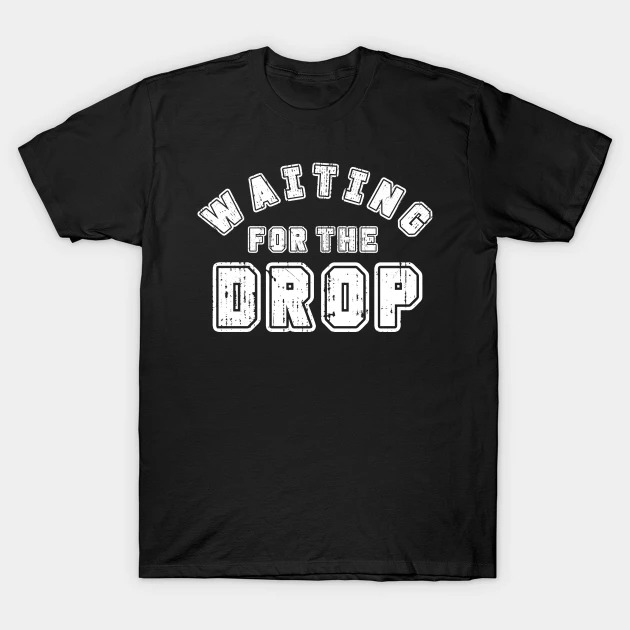 Waiting for the drop dance electronic edm music clubbing T-Shirt