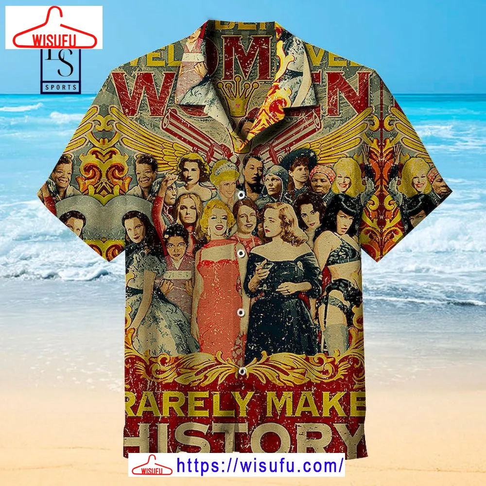 Well Behaved Women Rarely Make History Hawaiian Shirt, New Fashion Gifts