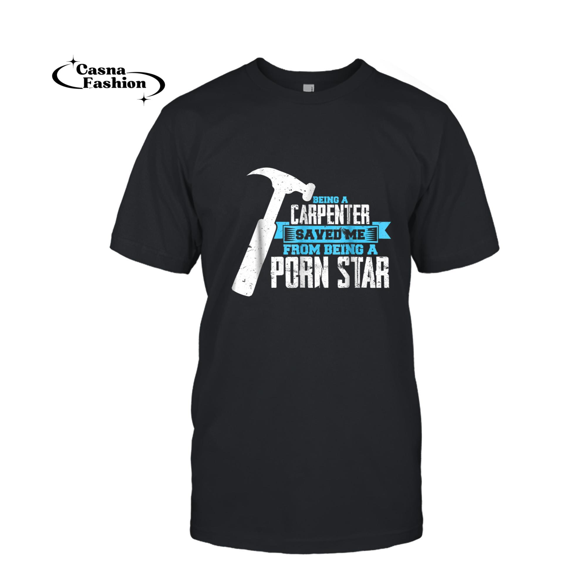 casnafashion_T-shirt_Being a Carpenter Saved me From Being A Porn Star Funny Tee_T-shirt_Black