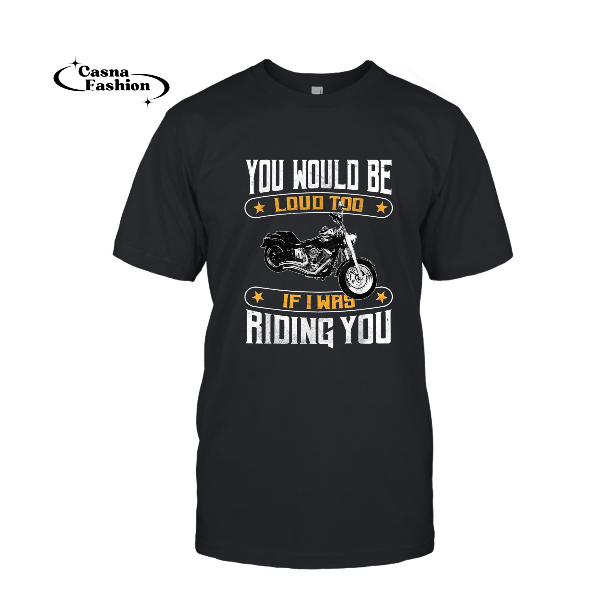 casnafashion_T-shirt_Biker Gear Motorcycle Gifts You Would Be Loud Too T-Shirt_T-shirt_Black