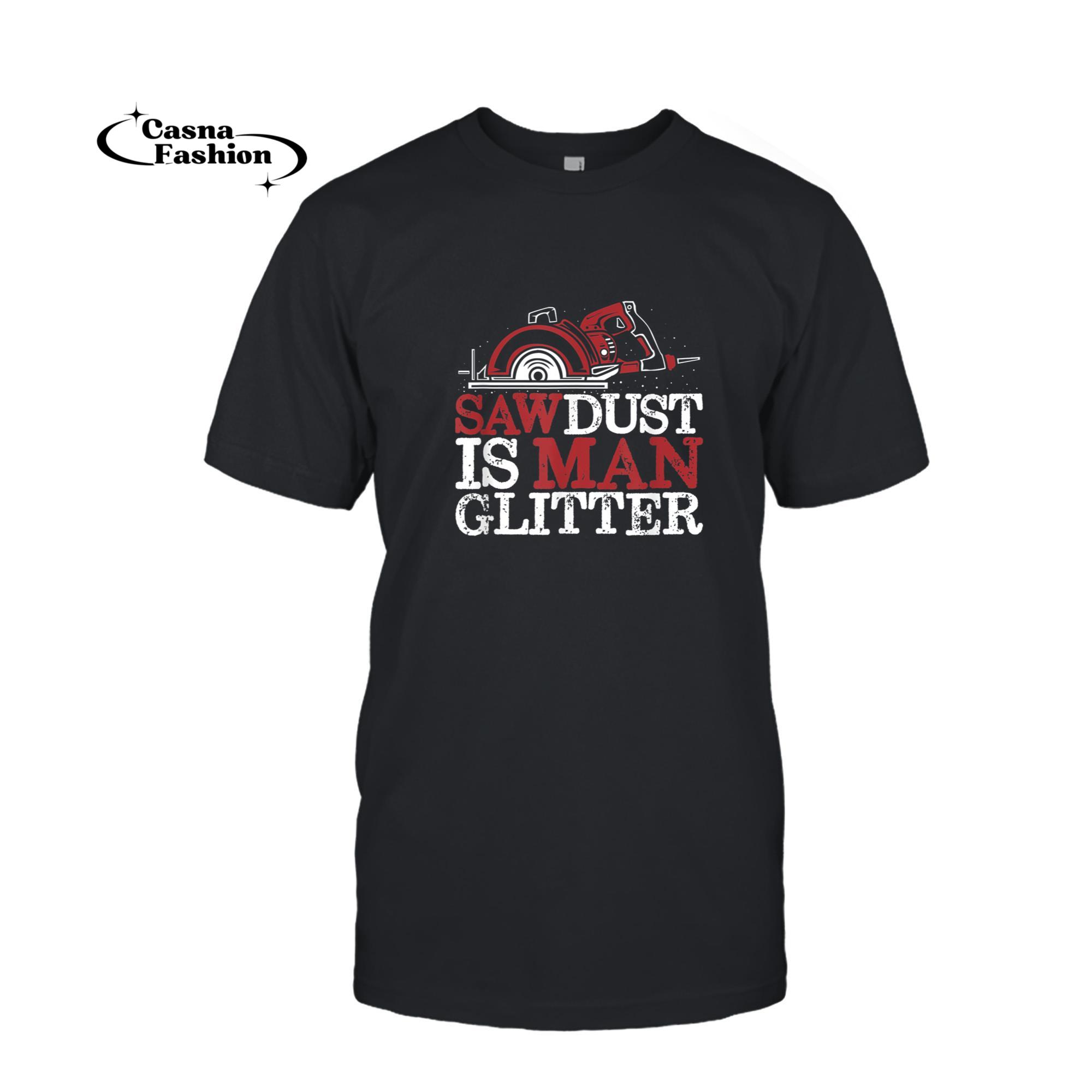 casnafashion_T-shirt_Carpenter Carpentry Construction Sawdust Is Man Glitter T-Shirt_T-shirt_Black